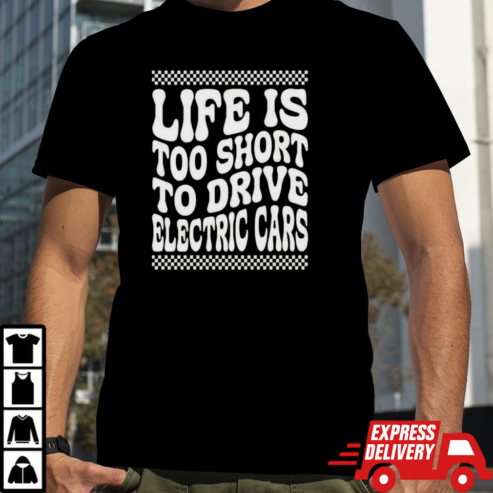 Life Is Too Short To Drive Electric Cars T-shirt